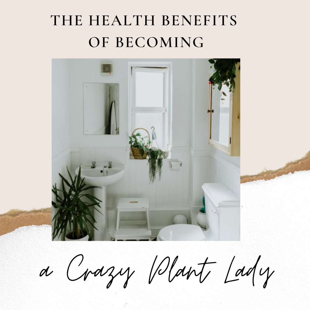 The Amazing Health Benefits of Turning into a Crazy Plant Lady.